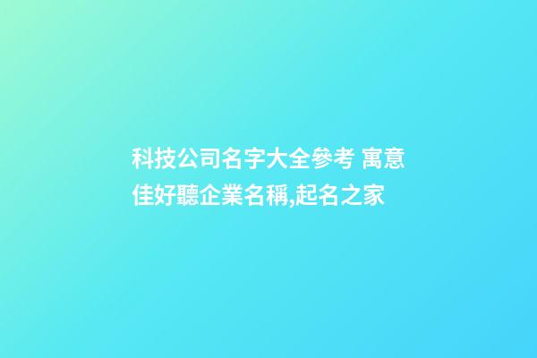 科技公司名字大全參考 寓意佳好聽企業名稱,起名之家-第1張-公司起名-玄機派